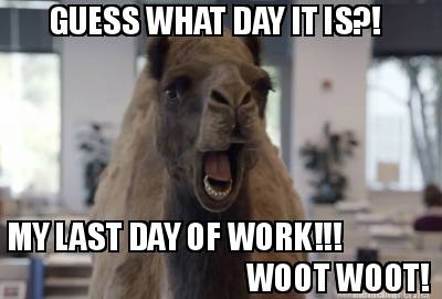guess-what-day-it-is-my-last-day-of-work-woot-woot