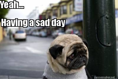 yeah...-having-a-sad-day