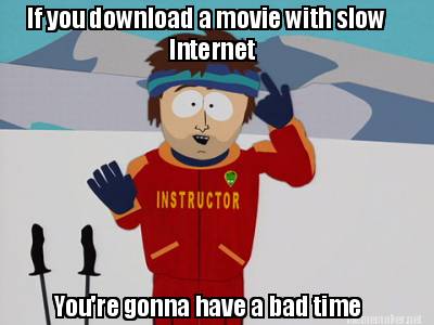 if-you-download-a-movie-with-slow-internet-youre-gonna-have-a-bad-time