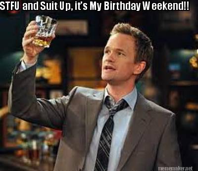 stfu-and-suit-up-its-my-birthday-weekend