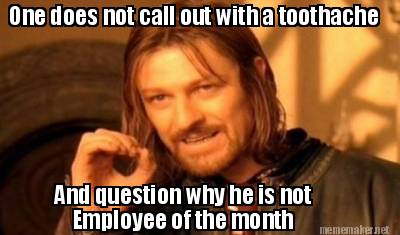one-does-not-call-out-with-a-toothache-and-question-why-he-is-not-employee-of-th