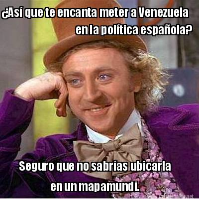 as-que-te-encanta-meter-a-venezuela-en-la-poltica-espaola-seguro-que-no-sabras-u