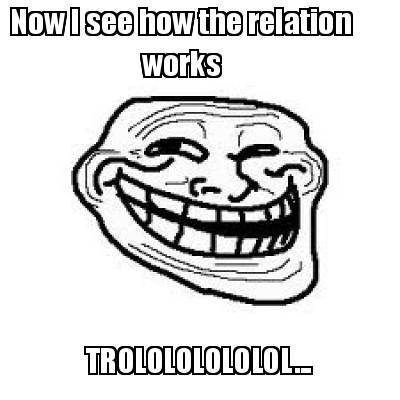 now-i-see-how-the-relation-works-trolololololol