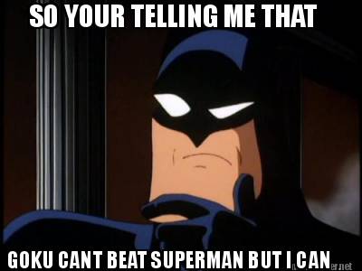 so-your-telling-me-that-goku-cant-beat-superman-but-i-can