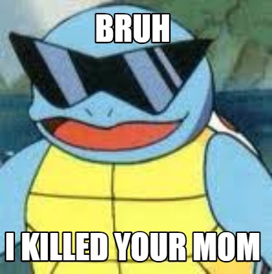 bruh-i-killed-your-mom
