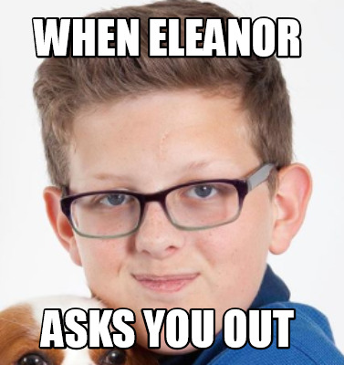 when-eleanor-asks-you-out