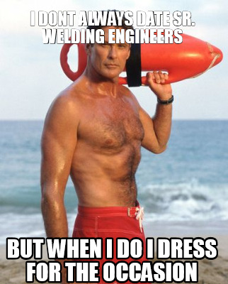 i-dont-always-date-sr.-welding-engineers-but-when-i-do-i-dress-for-the-occasion