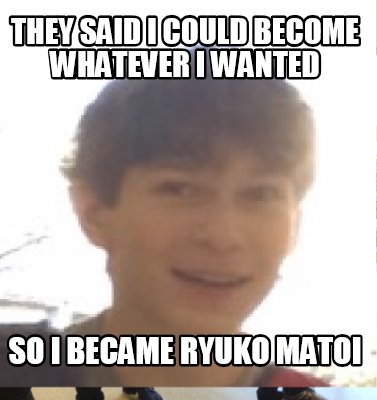 they-said-i-could-become-whatever-i-wanted-so-i-became-ryuko-matoi