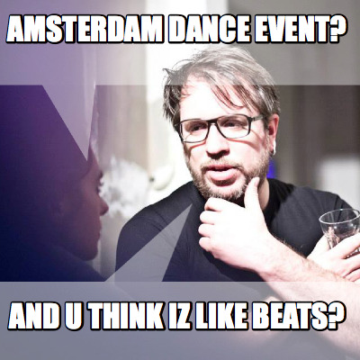 amsterdam-dance-event-and-u-think-iz-like-beats