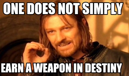one-does-not-simply-earn-a-weapon-in-destiny