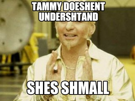 tammy-doeshent-undershtand-shes-shmall