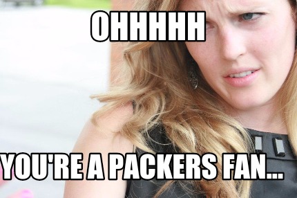 ohhhhh-youre-a-packers-fan