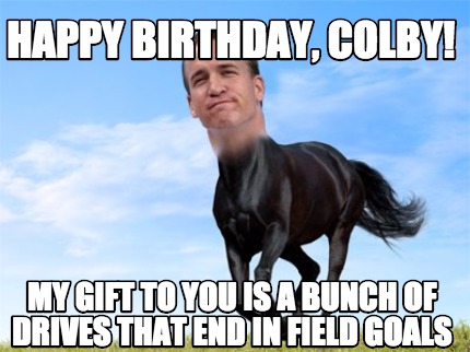 happy-birthday-colby-my-gift-to-you-is-a-bunch-of-drives-that-end-in-field-goals