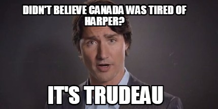 didnt-believe-canada-was-tired-of-harper-its-trudeau