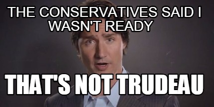 the-conservatives-said-i-wasnt-ready-thats-not-trudeau