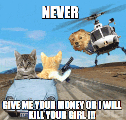 never-give-me-your-money-or-i-will-kill-your-girl-
