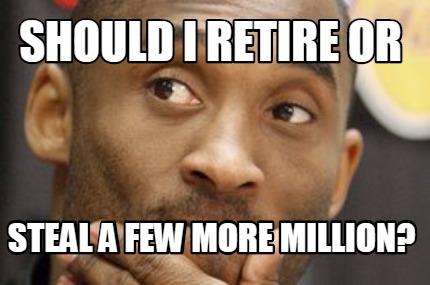 should-i-retire-or-steal-a-few-more-million