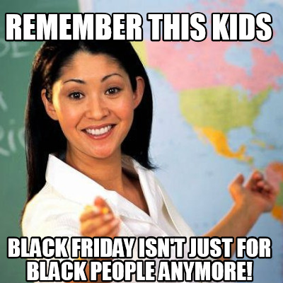 remember-this-kids-black-friday-isnt-just-for-black-people-anymore