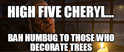 high-five-cheryl...-bah-humbug-to-those-who-decorate-trees