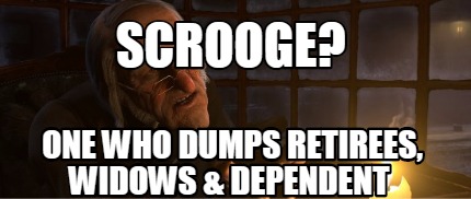 scrooge-one-who-dumps-retirees-widows-dependent