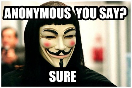 anonymous-you-say-sure
