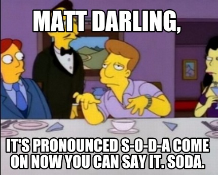 matt-darling-its-pronounced-s-o-d-a-come-on-now-you-can-say-it.-soda