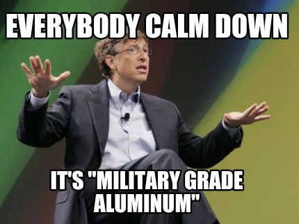 everybody-calm-down-its-military-grade-aluminum