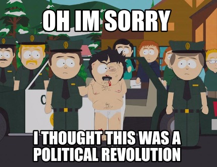 oh-im-sorry-i-thought-this-was-a-political-revolution