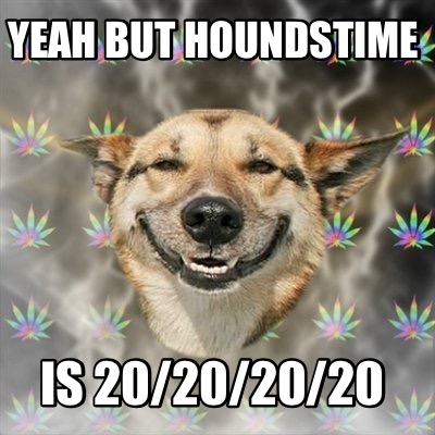 yeah-but-houndstime-is-20202020