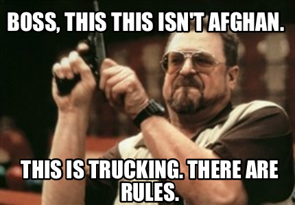 boss-this-this-isnt-afghan.-this-is-trucking.-there-are-rules