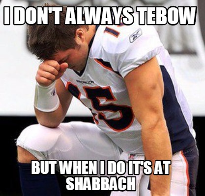 i-dont-always-tebow-but-when-i-do-its-at-shabbach