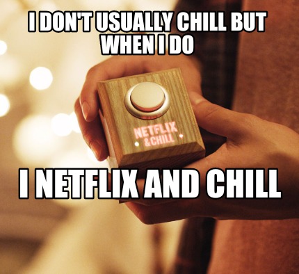 i-dont-usually-chill-but-when-i-do-i-netflix-and-chill