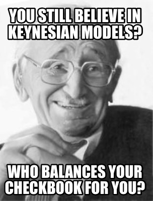 you-still-believe-in-keynesian-models-who-balances-your-checkbook-for-you