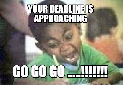 your-deadline-is-approaching-go-go-go-
