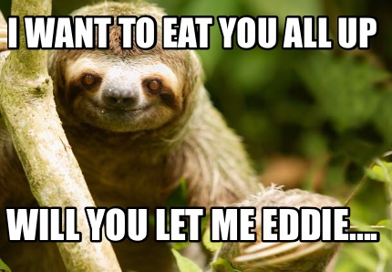 i-want-to-eat-you-all-up-will-you-let-me-eddie