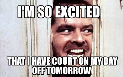 im-so-excited-that-i-have-court-on-my-day-off-tomorrow