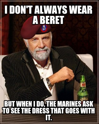 i-dont-always-wear-a-beret-but-when-i-do-the-marines-ask-to-see-the-dress-that-g