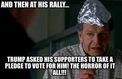 and-then-at-his-rally...-trump-asked-his-supporters-to-take-a-pledge-to-vote-for