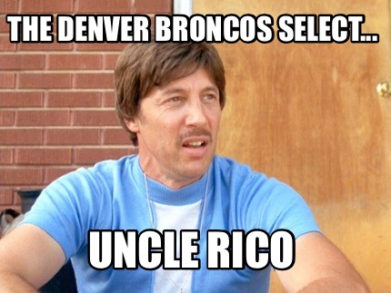 the-denver-broncos-select...-uncle-rico