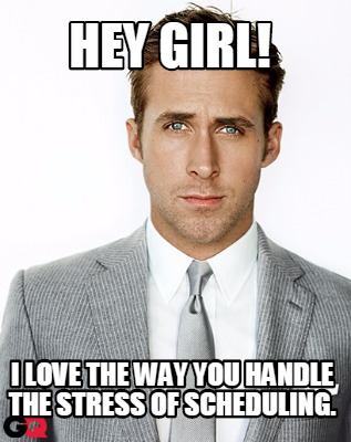hey-girl-i-love-the-way-you-handle-the-stress-of-scheduling