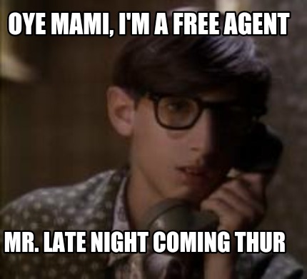 oye-mami-im-a-free-agent-mr.-late-night-coming-thur