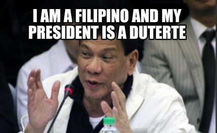 i-am-a-filipino-and-my-president-is-a-duterte