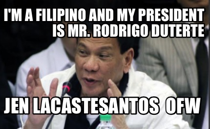 im-a-filipino-and-my-president-is-mr.-rodrigo-duterte-jen-lacastesantos-ofw