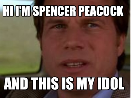 hi-im-spencer-peacock-and-this-is-my-idol