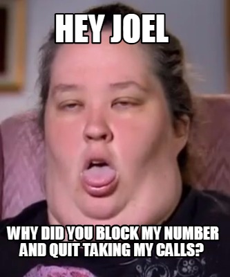 hey-joel-why-did-you-block-my-number-and-quit-taking-my-calls