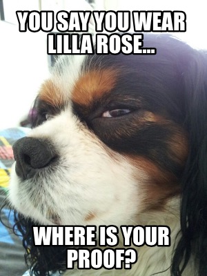 you-say-you-wear-lilla-rose...-where-is-your-proof