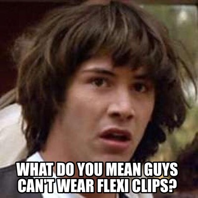 what-do-you-mean-guys-cant-wear-flexi-clips