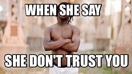 when-she-say-she-dont-trust-you