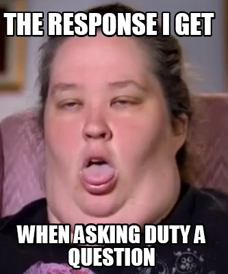 the-response-i-get-when-asking-duty-a-question