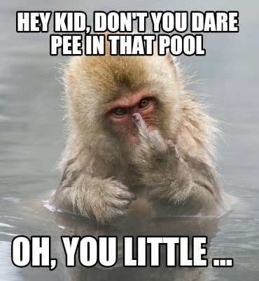 hey-kid-dont-you-dare-pee-in-that-pool-oh-you-little-